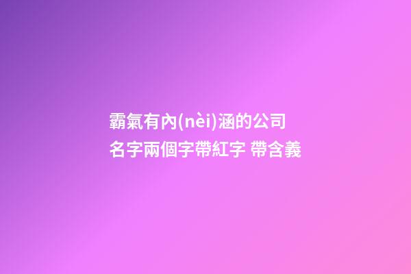 霸氣有內(nèi)涵的公司名字兩個字帶紅字 帶含義